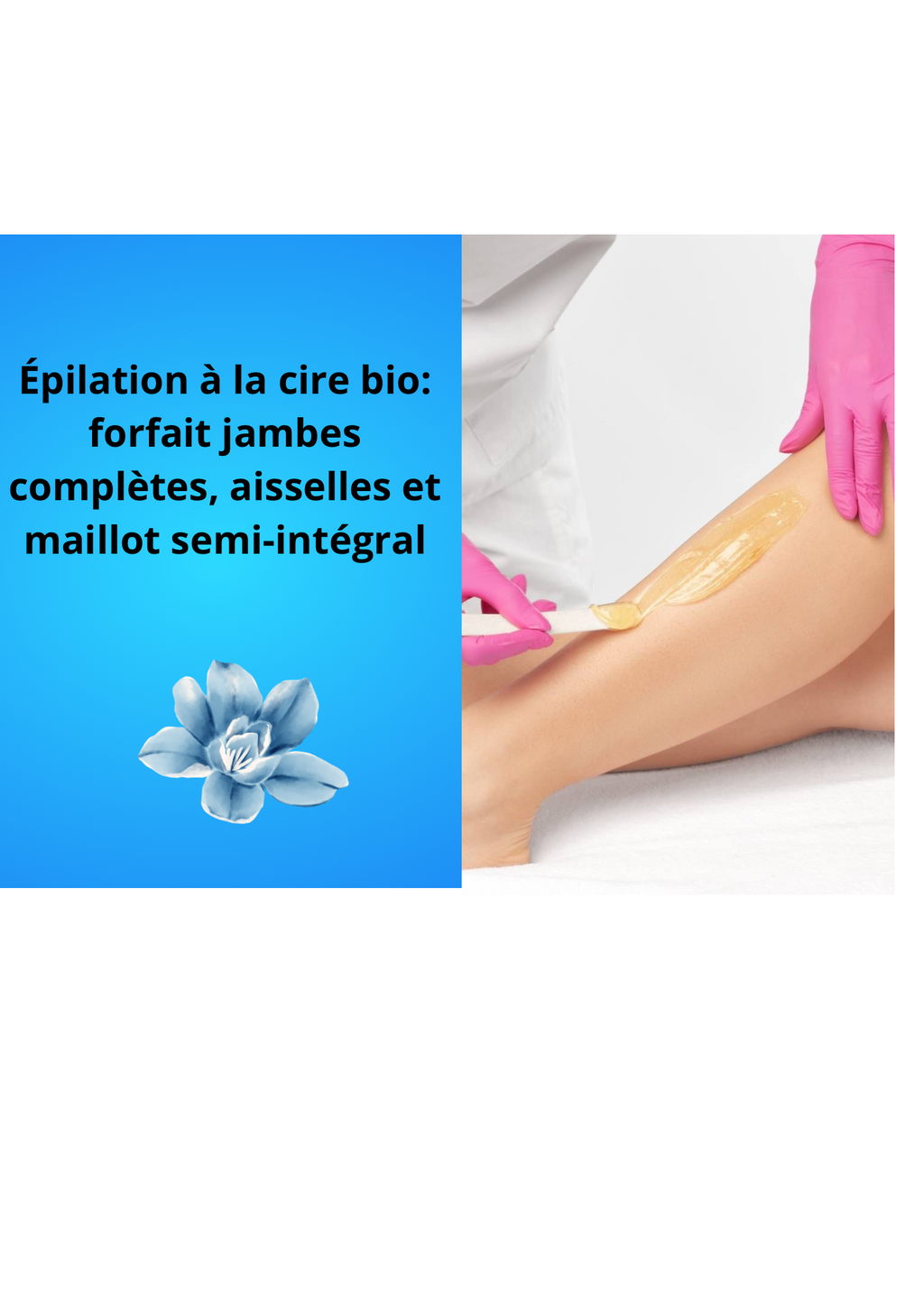 Épilation à la cire bio : Forfait Jambes complètes, aisselles et maillot semi-intégral